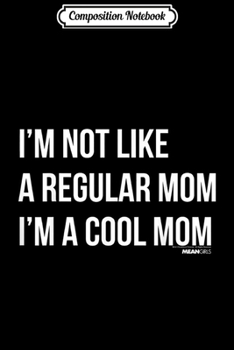 Composition Notebook: Mean Girls Cool Mom Not Like A Regular Mom  Journal/Notebook Blank Lined Ruled 6x9 100 Pages