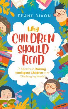 Paperback Why Children Should Read: 7 Secrets To Raising Intelligent Children In A Challenging World (The Master Parenting Series) Book