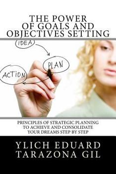 Paperback The Power of Goals and Objectives Setting: Principles of Strategic Planning to Achieve and Consolidate Your Dreams Step by Step Book