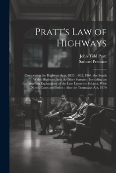 Paperback Pratt's Law of Highways: Comprising the Highway Acts, 1835, 1862, 1864, the South Wales Highway Acts, & Other Statutes: Including an Introducti Book