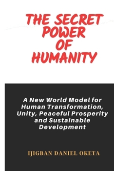 Paperback The Secret Power of Humanity: A New World Model for Human Transformation, Unity, Peaceful Prosperity and Sustainable Development Book