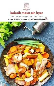 Kalorik MAXX Air Fryer Oven Cookbooks Collection: Quick and Tasty Recipes for Air Fryer Lovers!