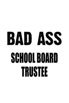 Paperback Bad Ass School Board Trustee: Creative School Board Trustee Notebook, Journal Gift, Diary, Doodle Gift or Notebook - 6 x 9 Compact Size- 109 Blank L Book