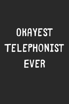 Paperback Okayest Telephonist Ever: Lined Journal, 120 Pages, 6 x 9, Funny Telephonist Gift Idea, Black Matte Finish (Okayest Telephonist Ever Journal) Book