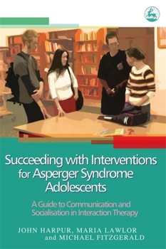 Paperback Succeeding with Interventions for Asperger Syndrome Adolescents: A Guide to Communication and Socialization in Interaction Therapy Book