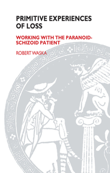 Hardcover Primitive Experiences of Loss: Working with the Paranoid-Schizoid Patient Book