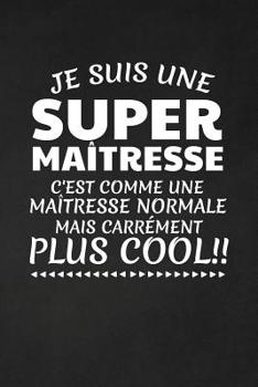 Paperback Je Suis Une Super Maîtresse C'est Comme Une Maîtresse Normale Mais Carrément Plus Cool!: Cadeau Maîtresse D'école [French] Book