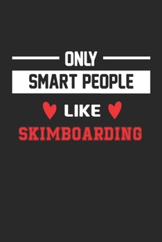 Only Smart People Like Skimboarding Notebook - Funny Skimboarding Journal Gift: Lined Skimboarding lovers Notebook / Journal Gift, 120 Pages, 6x9, Soft Cover, Matte Finish