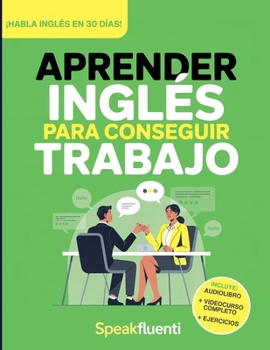 Aprender Inglés Para Conseguir Trabajo: Guía Práctica Para Hispanohablantes: Habla Inglés en Entrevistas, Entiende a Tu Jefe y Consigue Mejor Empleo en EE.UU (Spanish Edition)