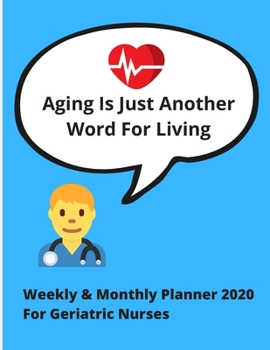 Aging is just another word for living | Weekly & Monthly Planner 2020 for Geriatric Nurses: Ideal gift for christmas or birthdays, or simply a treat! | 78 pages 8.5 x 11 | Beautiful Interior