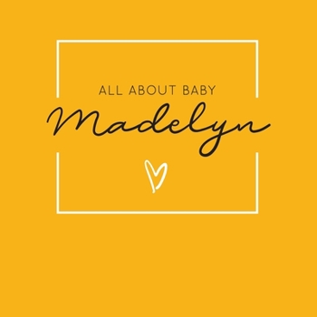 All About Baby Madelyn: The Perfect Personalized Keepsake Journal for Baby's First Year - Great Baby Shower Gift [Soft Mustard Yellow]