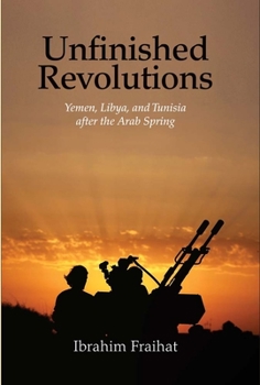 Hardcover Unfinished Revolutions: Yemen, Libya, and Tunisia After the Arab Spring Book