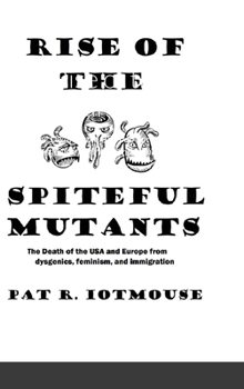 Hardcover Rise of the Spiteful Mutants: The Death of the USA and Europe from dysgenics, feminism, and immigration Book