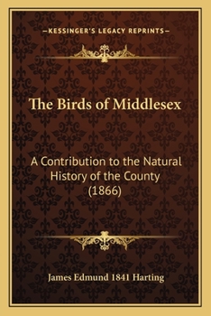 Paperback The Birds of Middlesex: A Contribution to the Natural History of the County (1866) Book