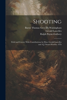 Paperback Shooting: Field and Covert; With Contributions by Hon. Gerald Lascelles and A.J. Stuart-Wortley. 6Th; Edition 1900 Book