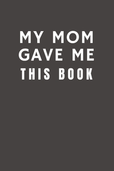 My Mom Gave Me This Book: Funny Gift from Mother To Daughter & Son | Relationship Pocket Lined Notebook To Write In (Family Funny Gift)