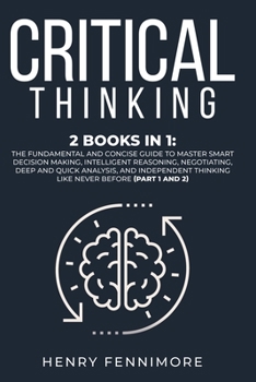 Paperback Critical Thinking: 2 Books in 1: The Fundamental and Concise Guide to Master Smart Decision Making, Intelligent Reasoning, Negotiating, D Book