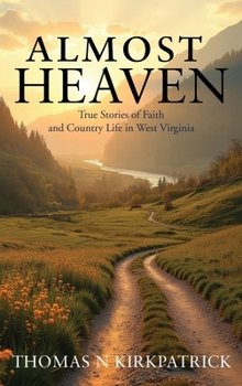 Almost Heaven: True Stories of Faith and Country Life in West Virginia