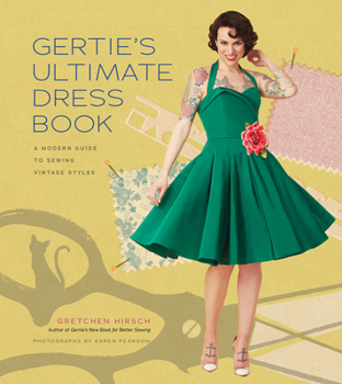 Gertie's Ultimate Dress Book: A Modern Guide to Sewing Fabulous Vintage Styles - Book  of the Gertie's Modern Guides