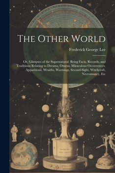 The Other World: Or, Glimpses of the Supernatural. Being Facts, Records, and Traditions Relating to Dreams, Omens, Miraculous Occurrences, ... Second-Sight, Witchcraft, Necromancy, Etc