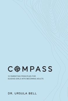 Paperback Compass: 10 Parenting Principles for Guiding Girls into Becoming Adults Book