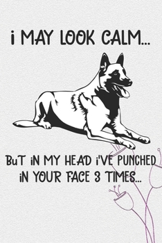 I May Look Calm But In My Head I've Punched In Your Face 3 Times Notebook Journal: 110 Blank Lined Papers - 6x9 Personalized Customized Belgian ... For Belgian Malinois Puppy Owners and Lovers