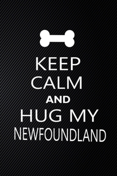 Paperback Keep Calm And Hug My Newfoundland: Cute Newfoundland Journal, Dog Notebook, Puppy Diary. Stylish Lined Notebook For Newfoundland Dog Lovers, Newfoundl Book