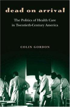 Hardcover Dead on Arrival: The Politics of Health Care in Twentieth-Century America Book