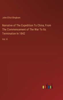 Narrative of The Expedition To China, From The Commencement of The War To Its Termination In 1842: Vol. II