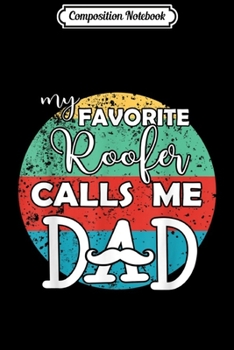 Composition Notebook: Mens My favorite Roofer calls me Dad  Father gift Journal/Notebook Blank Lined Ruled 6x9 100 Pages