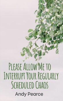 Paperback Please Allow Me to Interrupt Your Regularly Scheduled Chaos Book