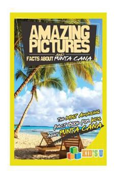 Paperback Amazing Pictures and Facts about Punta Cana: The Most Amazing Fact Book for Kids about Punta Cana Book