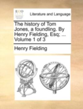 The History of Tom Jones, a Foundling. By Henry Fielding, Esq; ... of 3; Volume 1
