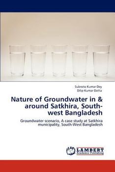 Nature of Groundwater in & around Satkhira, South-west Bangladesh: Groundwater scenario, A case study at Satkhira municipality, South-West Bangladesh