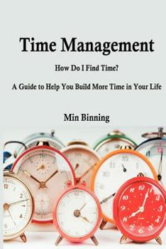 Paperback Time Management: How do I find time? A guide to help you build more time.: How do I find time? A guide to help you build more time in y Book