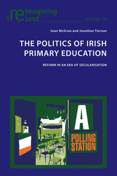 Paperback The Politics of Irish Primary Education: Reform in an Era of Secularisation Book