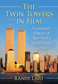 The Twin Towers in Film : A Cinematic History of the New York World Trade Center