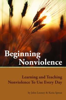 Paperback Beginning Nonviolence: Learning and Teaching Nonviolence To Use Every Day Book