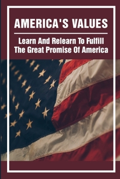 Paperback America's Values: Learn And Relearn To Fulfill The Great Promise Of America: American History Book