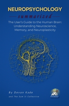Paperback NEUROPSYCHOLOGY Summarized: The User's Guide to the Human Brain: Understanding Neuroscience, Memory, and Neuroplasticity Book