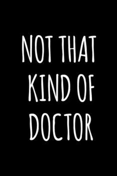 Paperback Not That Kind of Doctor: 6x9 Lined Composition Notebook Doctorate Graduation Gift for PhD Book