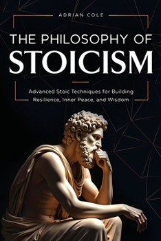 Paperback The Philosophy of Stoicism: Advanced Stoic Techniques for Building Resilience, Inner Peace, and Wisdom Book