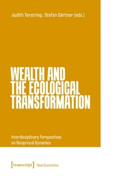 Paperback Wealth and the Ecological Transformation: Interdisciplinary Perspectives on Reciprocal Dynamics Book