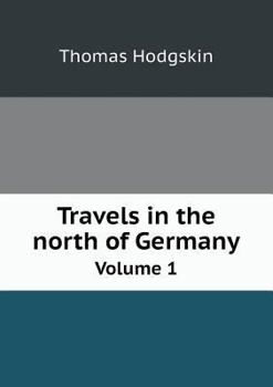 Travels in the North of Germany, Volume I