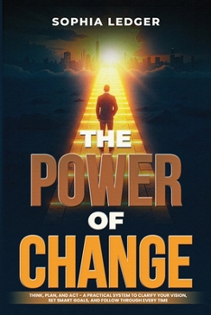 Paperback The Power of Change: Think, Plan, and ACT - A Practical System to Clarify Your Vision, Set Smart Goals, and Follow Through Every Time Book