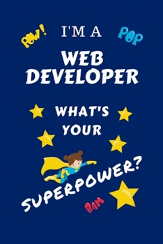 Paperback I'm A Web Developer What's Your Superpower?: Perfect Gag Gift For A Superpowered Web Developer - Blank Lined Notebook Journal - 100 Pages 6 x 9 Format Book