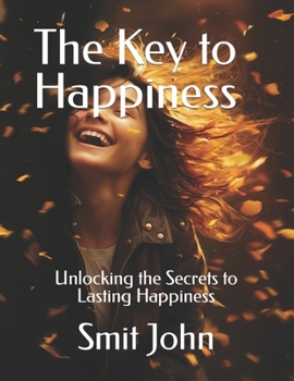 Paperback The Key to Happiness: Unlocking the Secrets to Lasting Happiness Book