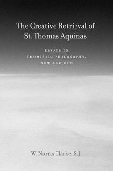 Hardcover The Creative Retrieval of Saint Thomas Aquinas: Essays in Thomistic Philosophy, New and Old Book