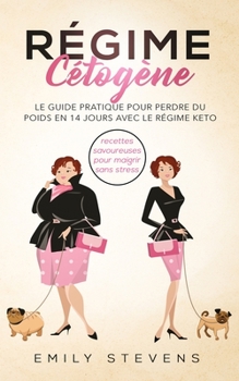 R�gime C�tog�ne: le guide pratique pour perdre du poids en 14 jours avec le r�gime keto + recettes savoureuses pour maigrir sans stress