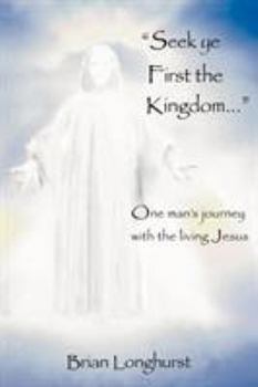 Paperback Seek Ye First the Kingdom: One Man's Journey with the Living Jesus Book